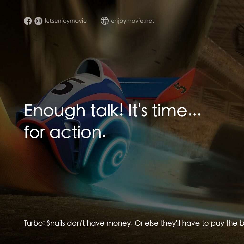 渦輪方程式電影對白：Turbo:  Snails don't have money. Or else they'll have to pay the bills. Remember?