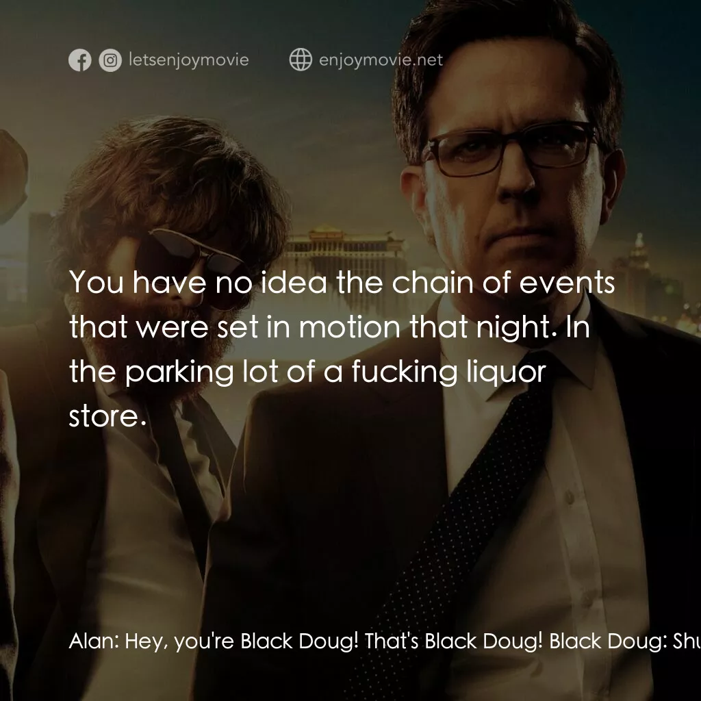 醉後大丈夫 3電影對白：Alan:  Hey, you're Black Doug! That's Black Doug! Black Doug:  Shut the fuck up w