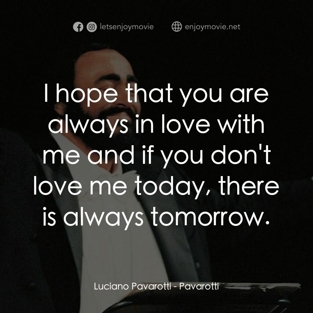 巴伐洛堤: 歌劇人生電影對白：Luciano Pavarotti:  I hope that you are always in love with me and if you don't l
