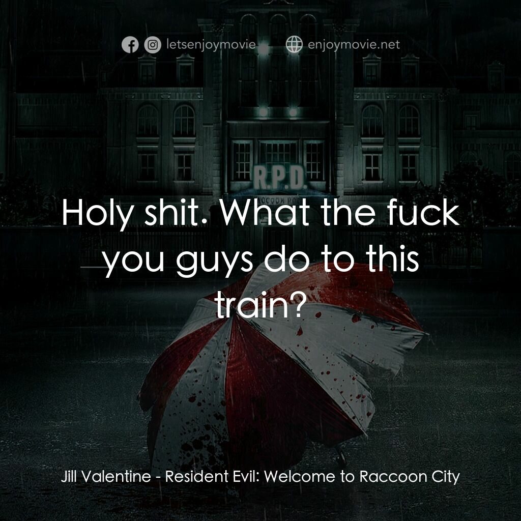 惡靈古堡首部曲：拉昆市電影對白：Jill Valentine:  Holy shit. What the fuck you guys do to this train?