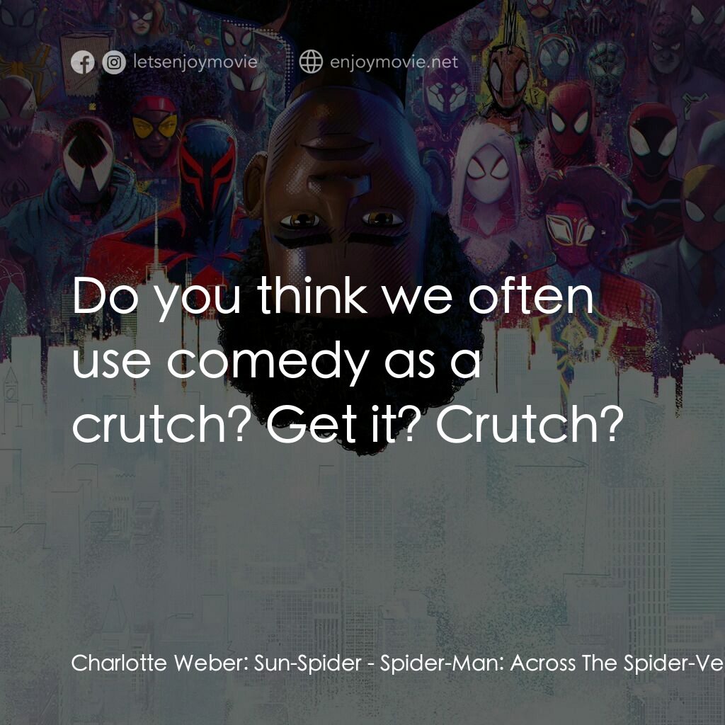 蜘蛛人：穿越新宇宙電影對白：Charlotte Weber:  Sun-Spider:  Do you think we often use comedy as a crutch? Get 