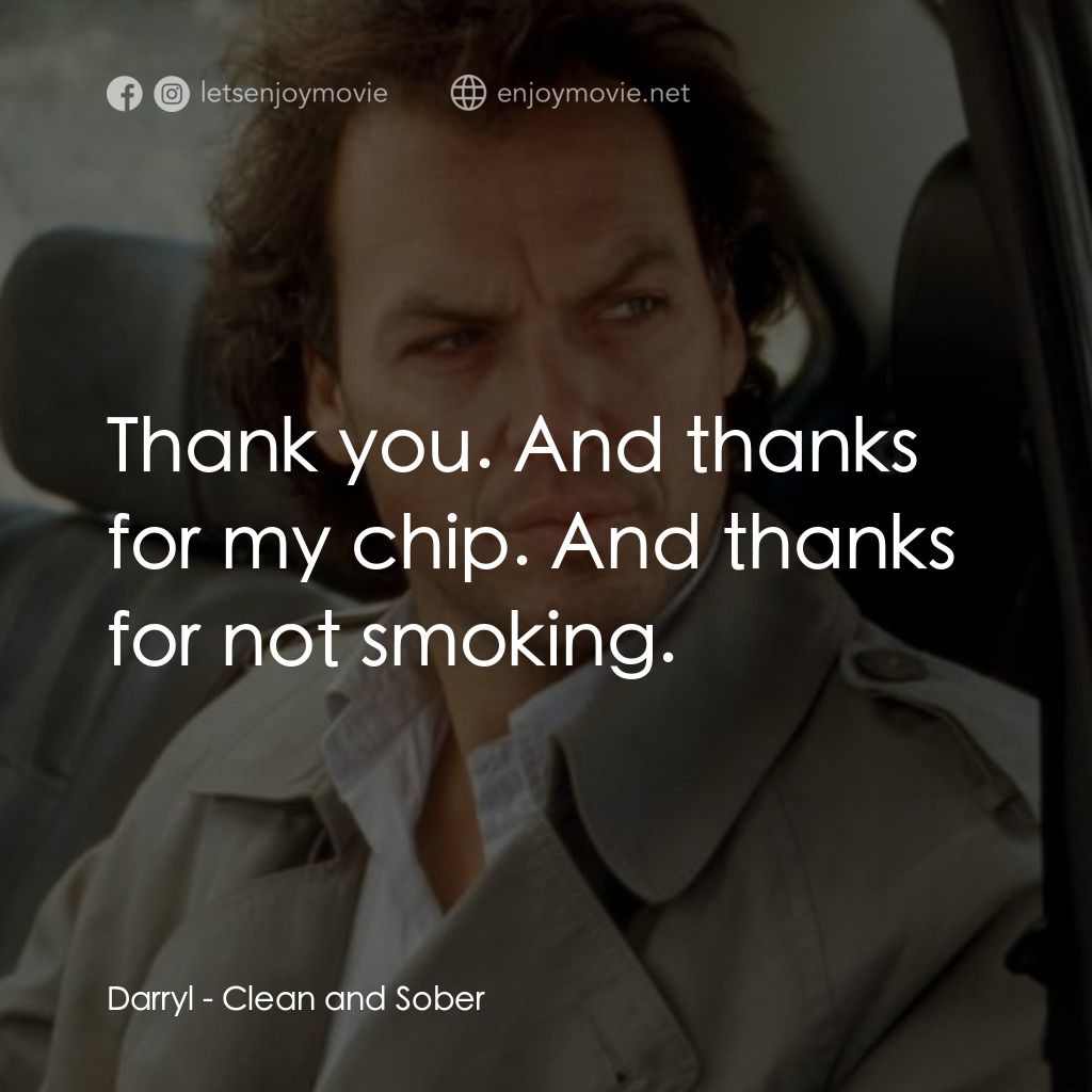 Clean and Sober電影對白：Darryl: Thank you. And thanks for my chip. And thanks for not smoking.