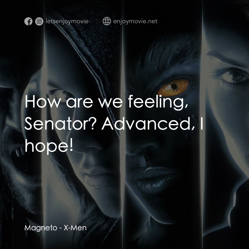 變種特攻電影對白：Magneto: How are we feeling, Senator? Advanced, I hope!