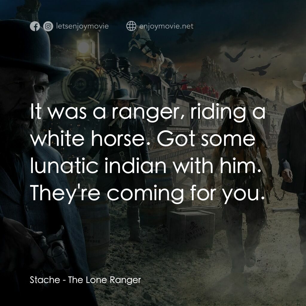 獨行俠電影對白：Stache:  It was a ranger, riding a white horse. Got some lunatic indian with him.