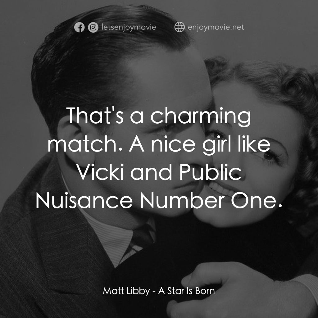 A Star Is Born電影對白：Matt Libby: That's a charming match. A nice girl like Vicki and Public Nuisance N