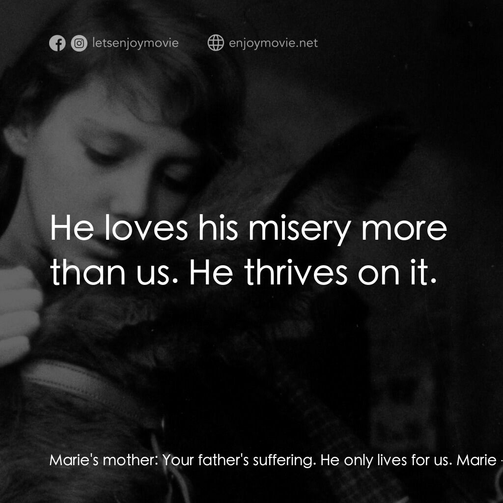 驢子巴特薩電影對白：Marie's mother:  Your father's suffering. He only lives for us. Marie:  He loves 
