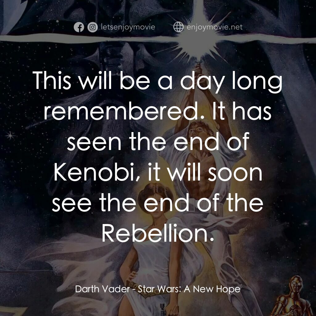 星球大戰四部曲：新的希望電影對白：Darth Vader:  This will be a day long remembered. It has seen the end of Kenobi, 