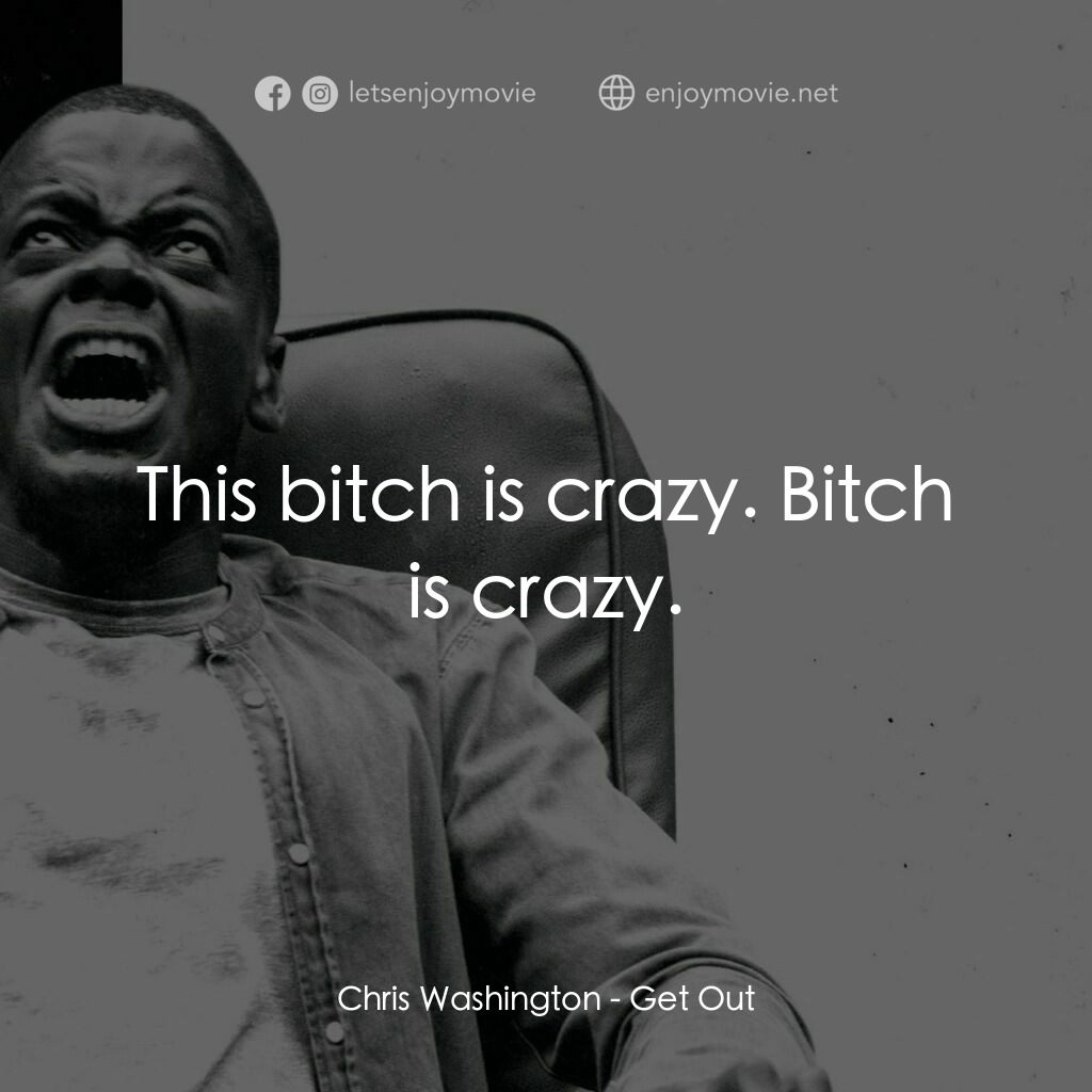 逃出絕命鎮電影對白：Chris Washington:  This bitch is crazy. Bitch is crazy.