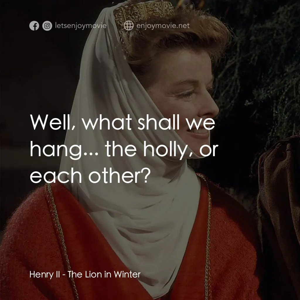 冬之獅電影對白：Henry II: Well, what shall we hang... the holly, or each other?