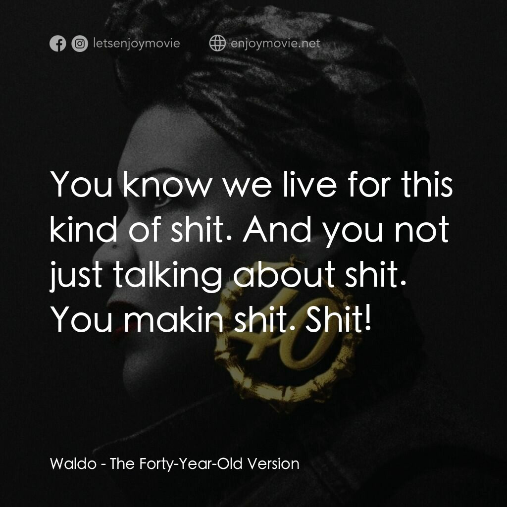 40 衝一波電影對白：Waldo:  You know we live for this kind of shit. And you not just talking about sh