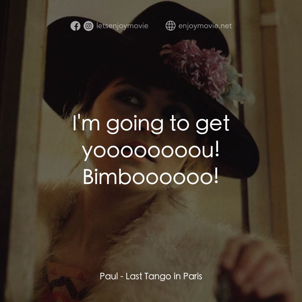 巴黎最後探戈電影對白：Paul: I'm going to get yoooooooou! Bimboooooo!