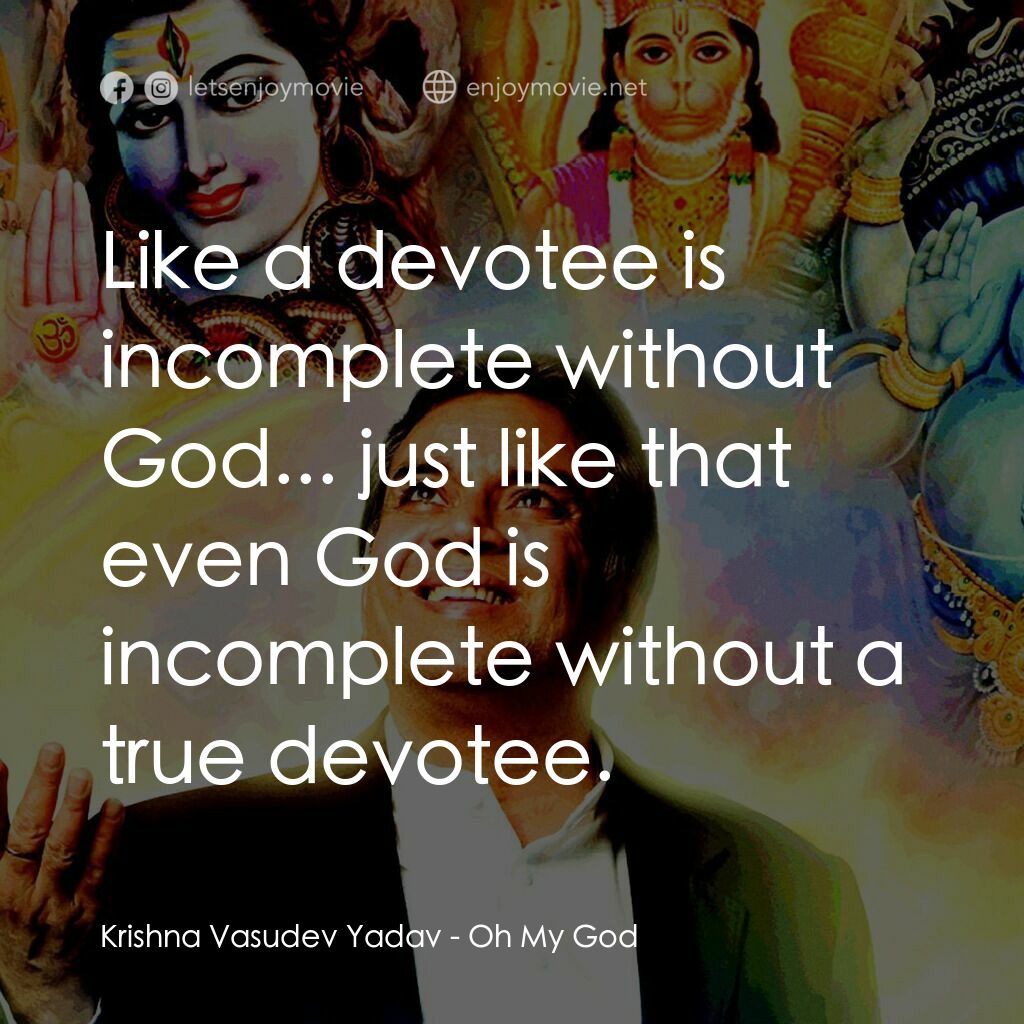 偶滴神啊電影對白：Krishna Vasudev Yadav:  Like a devotee is incomplete without God... just like tha