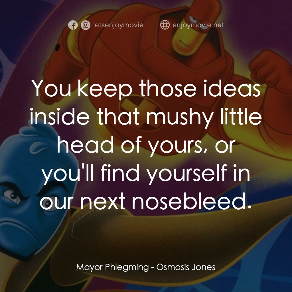 抗體奇俠電影對白：Mayor Phlegming: You keep those ideas inside that mushy little head of yours, or 