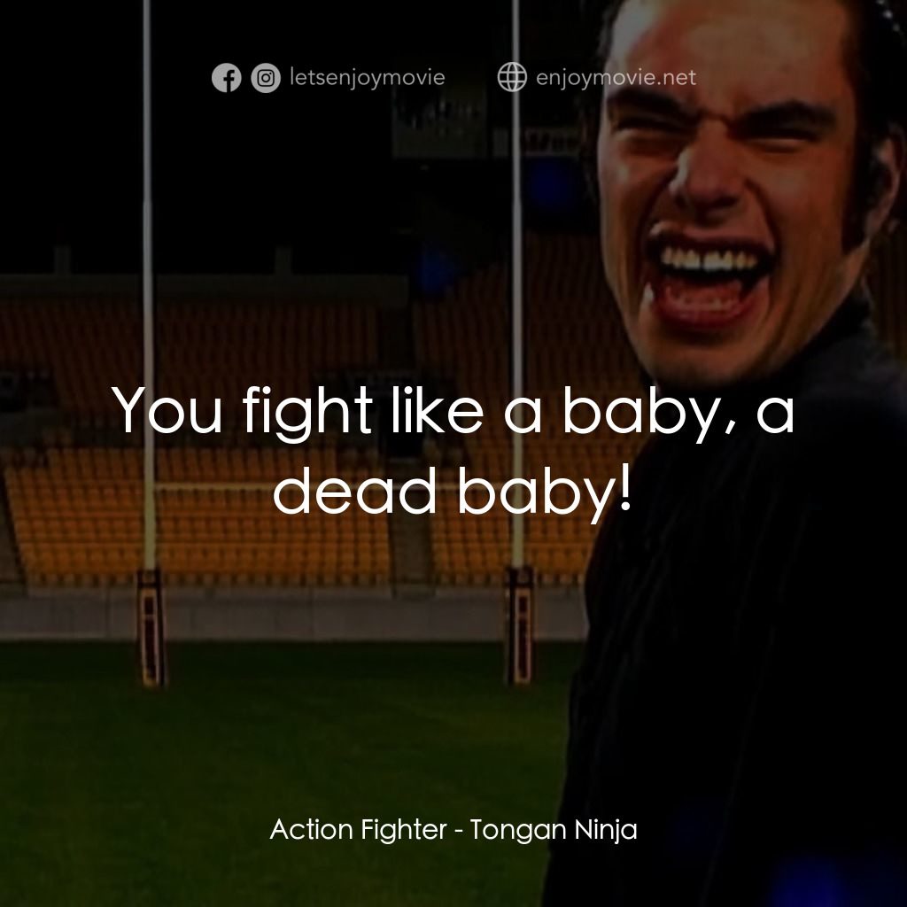Tongan Ninja電影對白：Action Fighter: You fight like a baby, a dead baby!