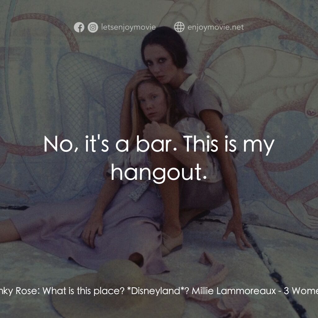 三女性電影對白：Pinky Rose:  What is this place? *Disneyland*? Millie Lammoreaux:  No, it's a bar