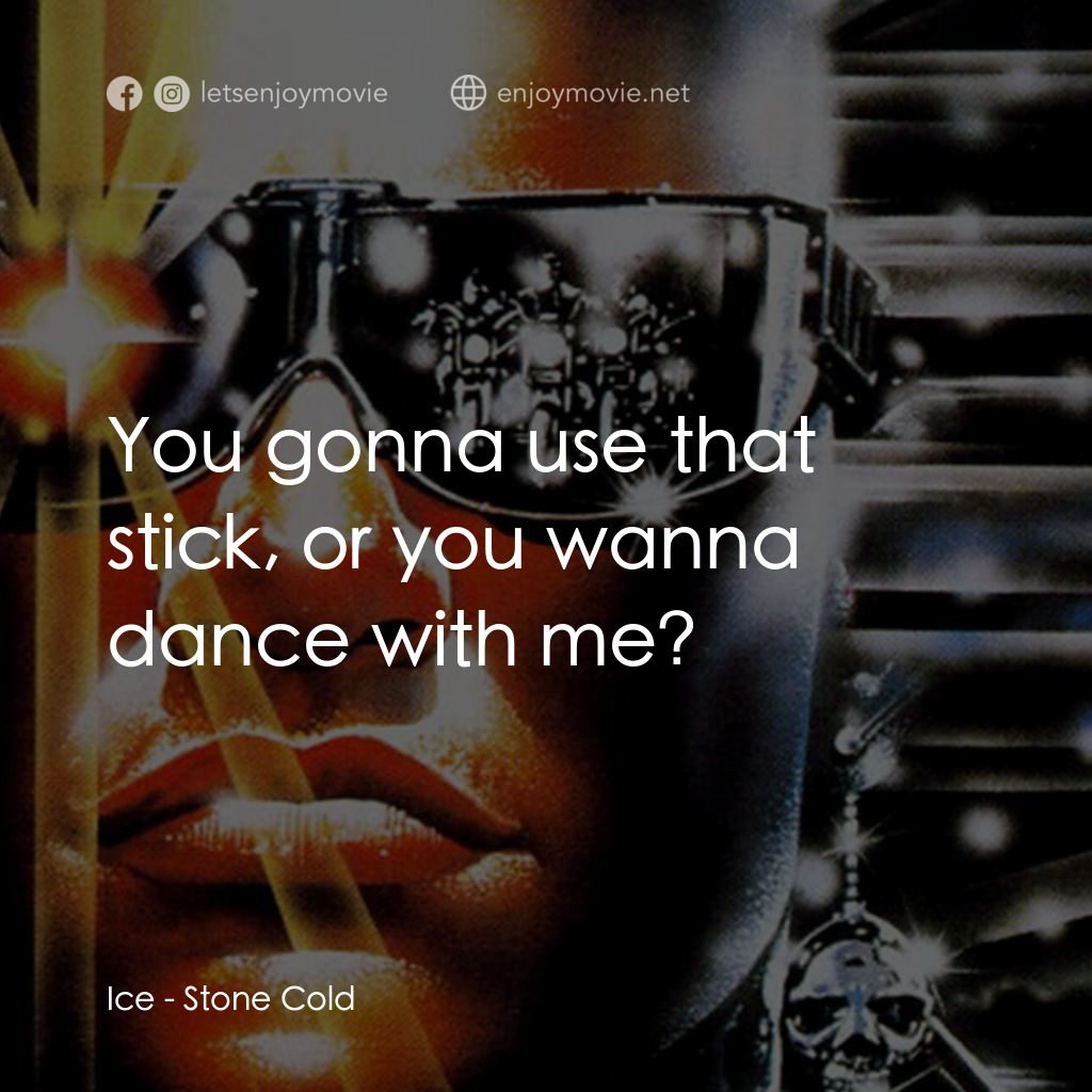 九反威龍經典對白：Ice: You gonna use that stick, or you wanna dance with me?