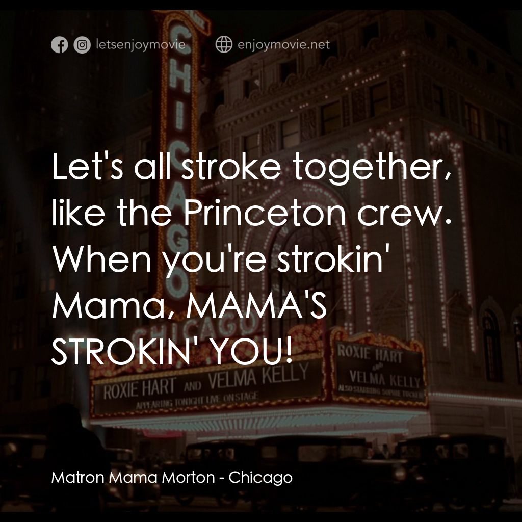 芝加哥電影對白：Matron Mama Morton: Let's all stroke together, like the Princeton crew. When you'