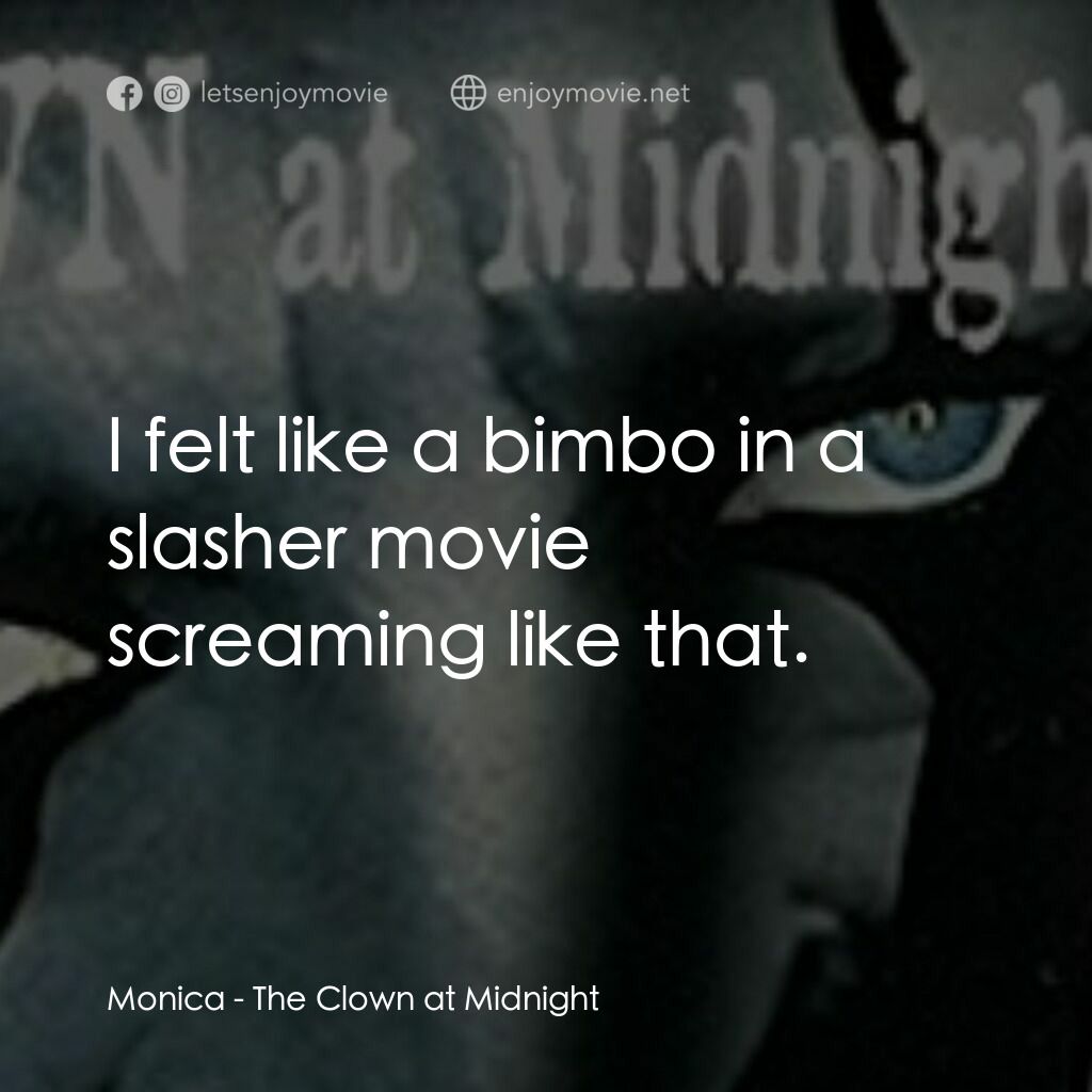 The Clown at Midnight電影對白：Monica:  I felt like a bimbo in a slasher movie screaming like that.