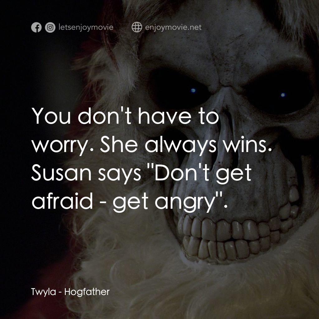 碟形世界：聖豬老爹經典對白：You don't have to worry. She always wins.
Twyla: Susan says "Don't get afraid - get angr