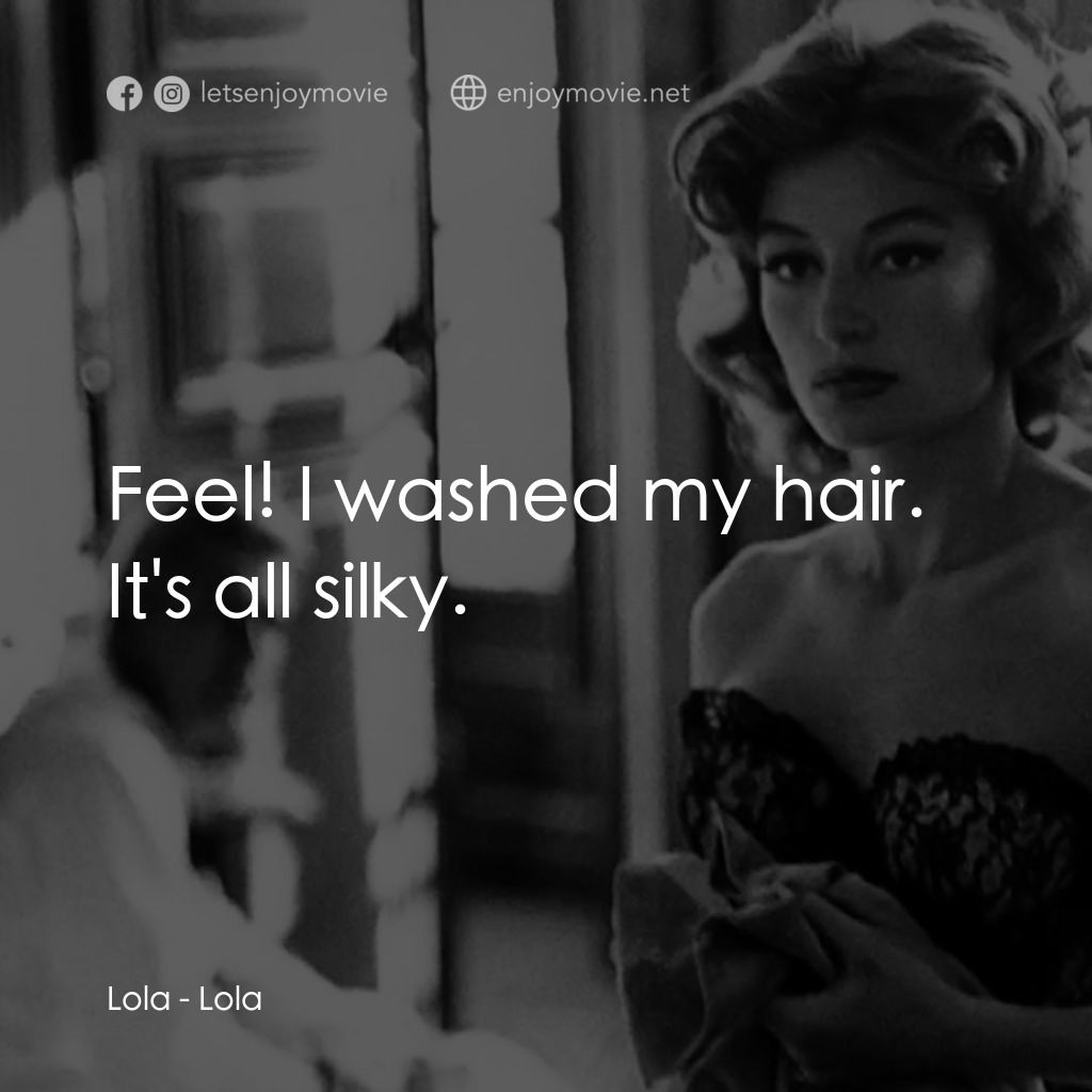 羅拉電影對白：Lola: Feel! I washed my hair. It's all silky.