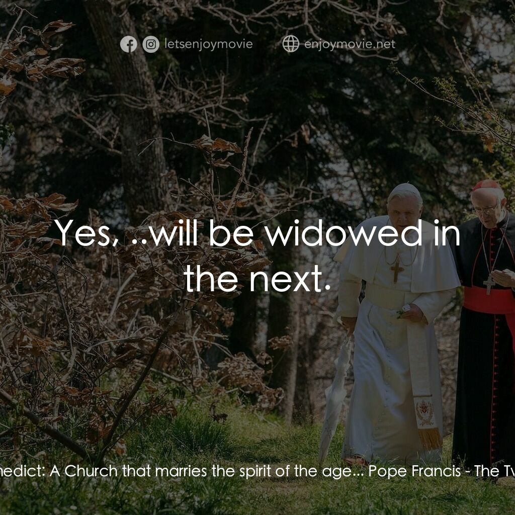 教廷白煙電影對白：Pope Benedict:  A Church that marries the spirit of the age... Pope Francis:  Yes