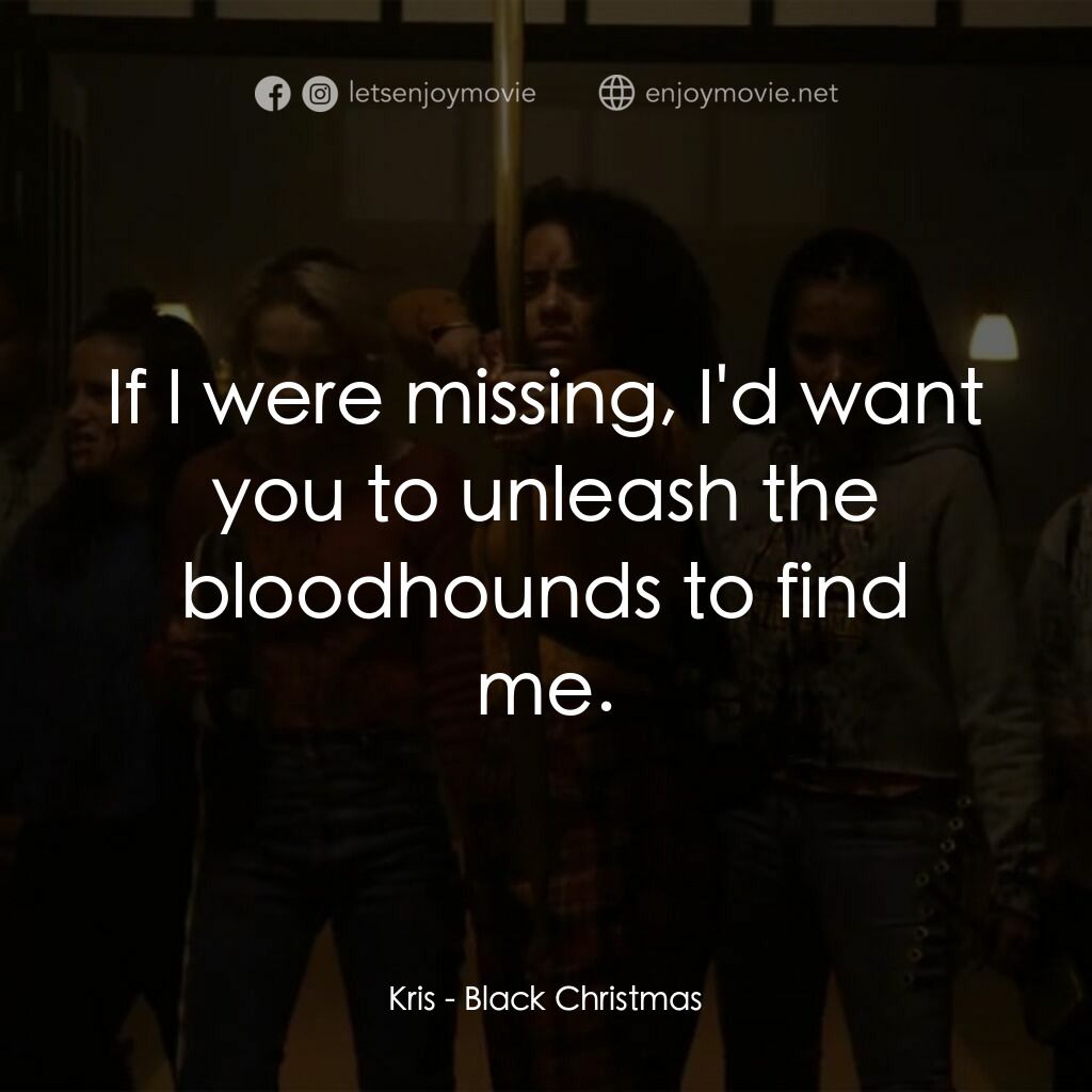 黑色聖誕節電影對白：Kris:  If I were missing, I'd want you to unleash the bloodhounds to find me.