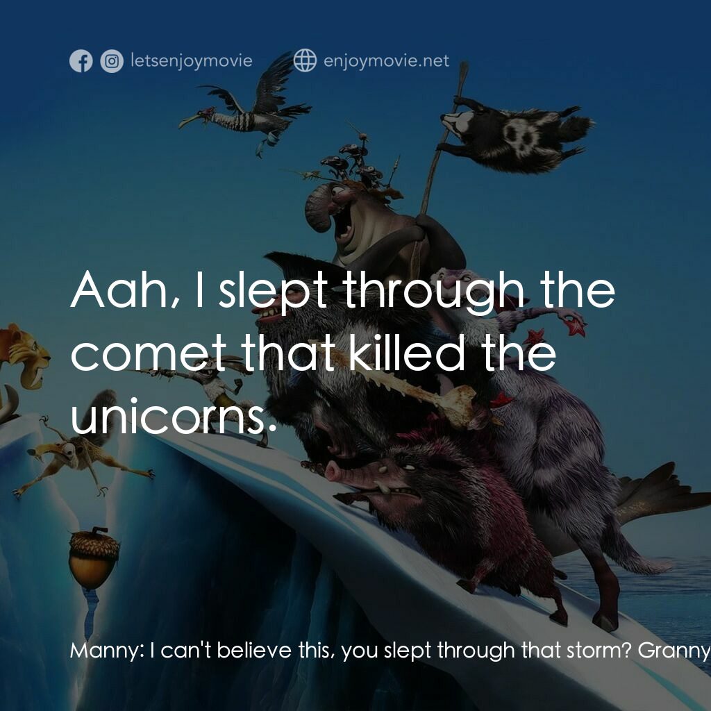 冰河世紀4 玩轉新大陸電影對白：Manny:  I can't believe this, you slept through that storm? Granny:  Aah, I slept