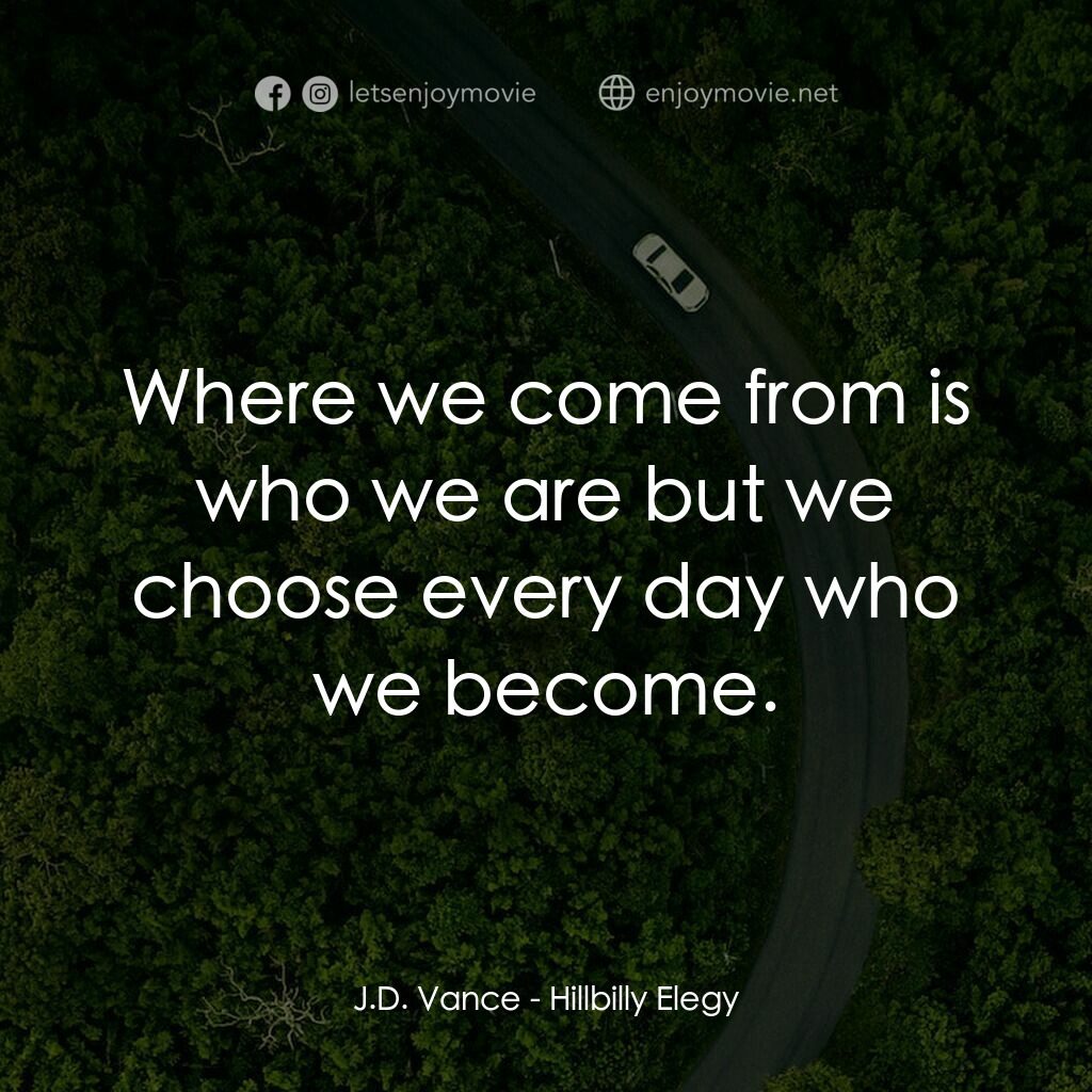 絕望者之歌電影對白：J.D. Vance:  Where we come from is who we are but we choose every day who we beco