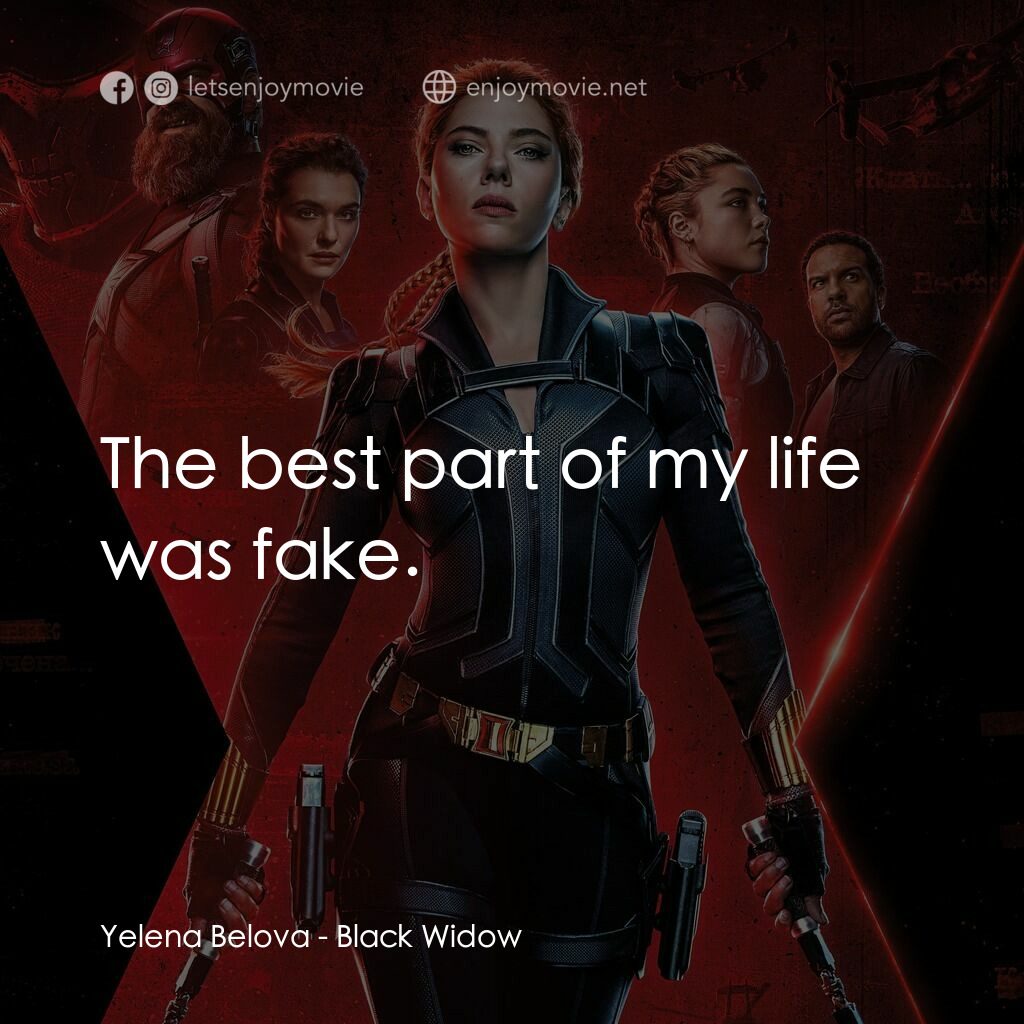 黑寡婦電影對白：Yelena Belova:  The best part of my life was fake.