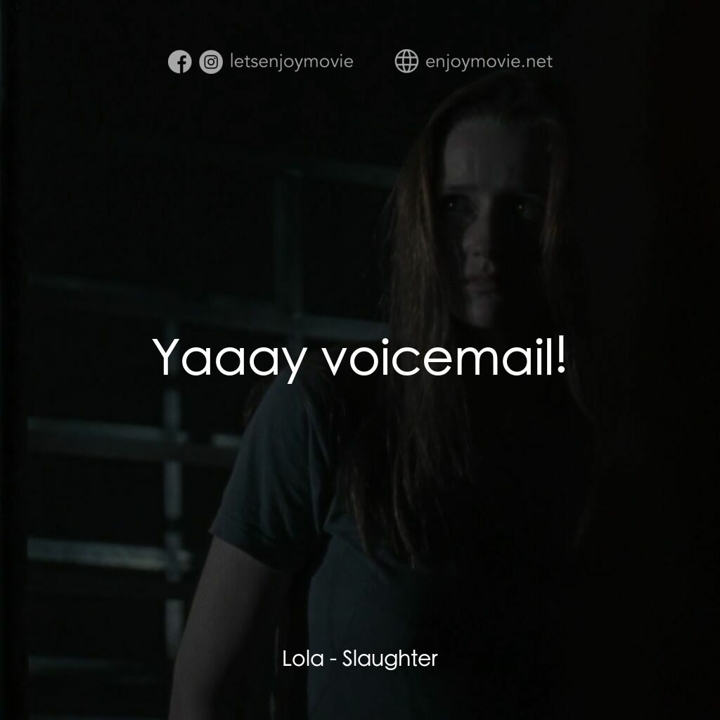 Slaughter電影對白：Lola:  Yaaay voicemail!