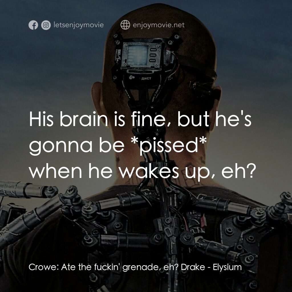 極樂太空站電影對白：Crowe:  Ate the fuckin' grenade, eh? Drake:  His brain is fine, but he's gonna be