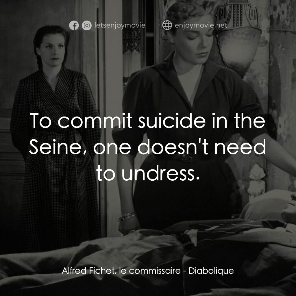 浴室情殺案電影對白：Alfred Fichet, le commissaire:  To commit suicide in the Seine, one doesn't need 