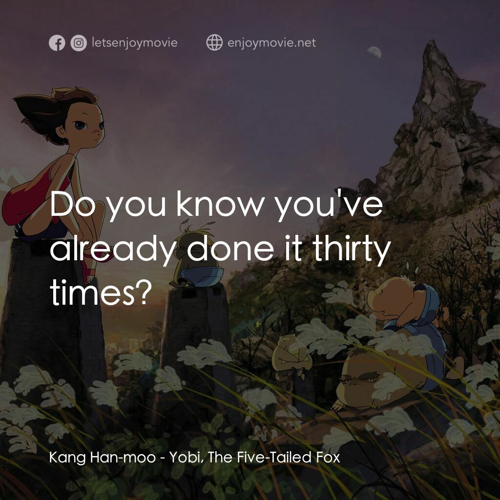 五尾狐電影對白：Kang Han-moo:  Do you know you've already done it thirty times?