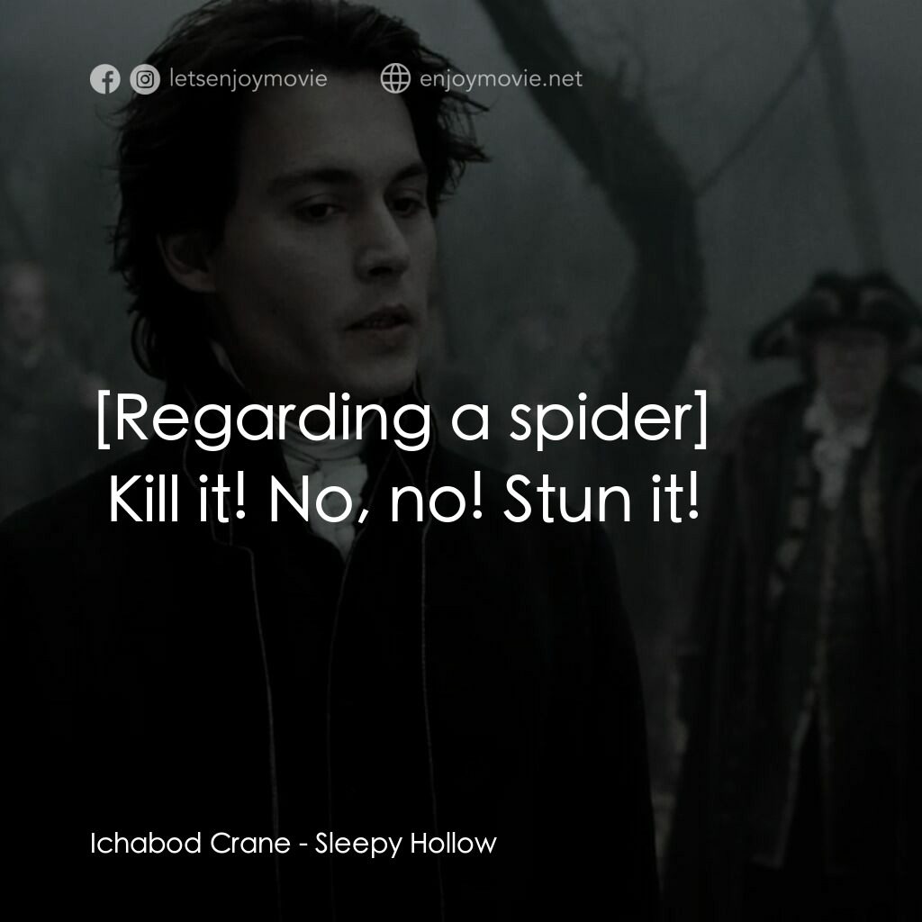 無頭谷電影對白：Ichabod Crane:  Kill it! No, no! Stun it!