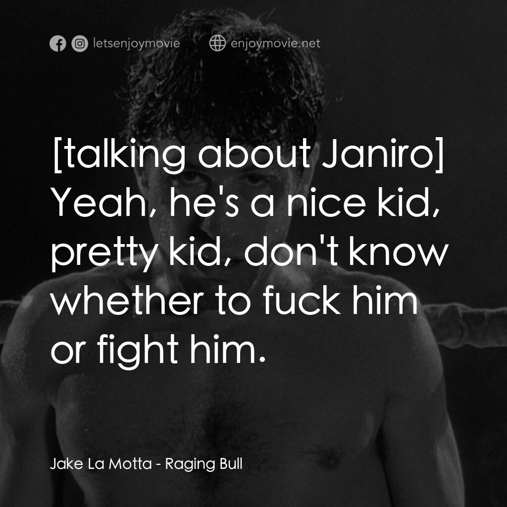 狂牛電影對白：Jake La Motta:  Yeah, he's a nice kid, pretty kid, don't know whether to fuck him