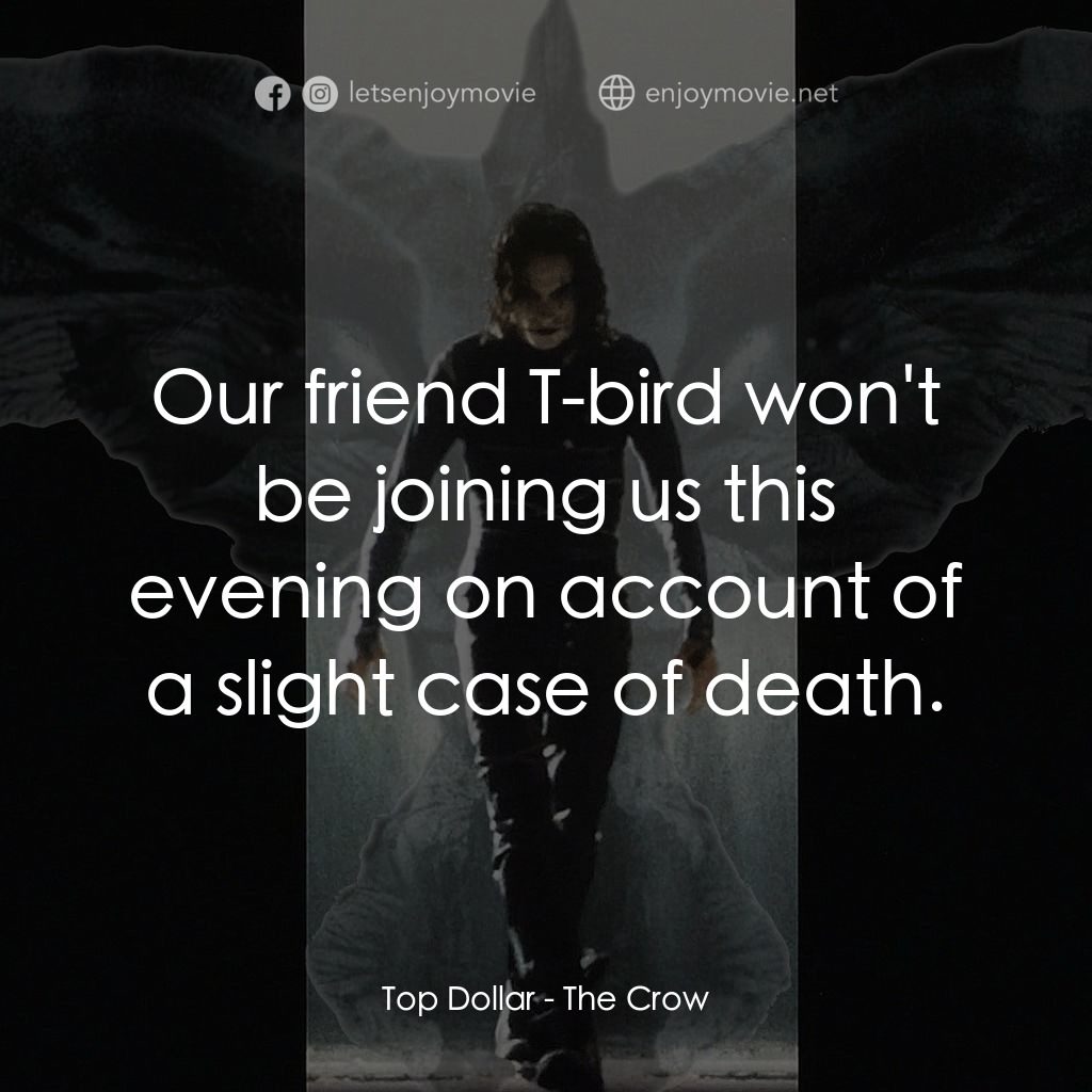 龍族戰神電影對白：Top Dollar: Our friend T-bird won't be joining us this evening on account of a sl