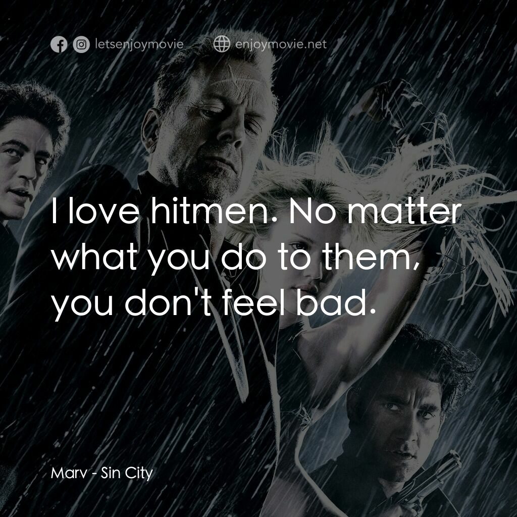 罪惡城電影對白：Marv:  I love hitmen. No matter what you do to them, you don't feel bad.