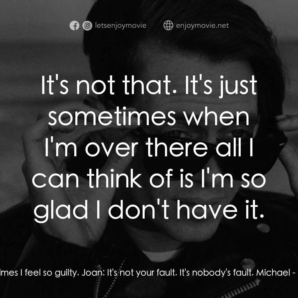 離别秋波電影對白：Michael:  Sometimes I feel so guilty. Joan:  It's not your fault. It's nobody's f