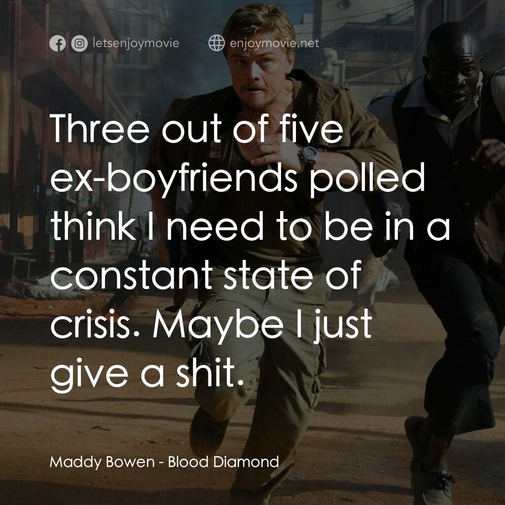 血鑽石電影對白：Maddy Bowen:  Three out of five ex-boyfriends polled think I need to be in a cons
