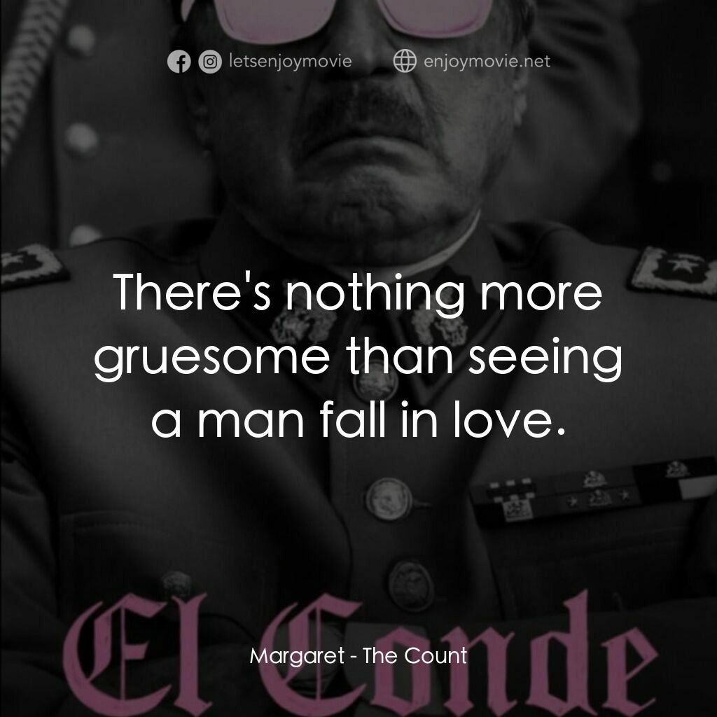 伯爵電影對白：Margaret:  There's nothing more gruesome than seeing a man fall in love.