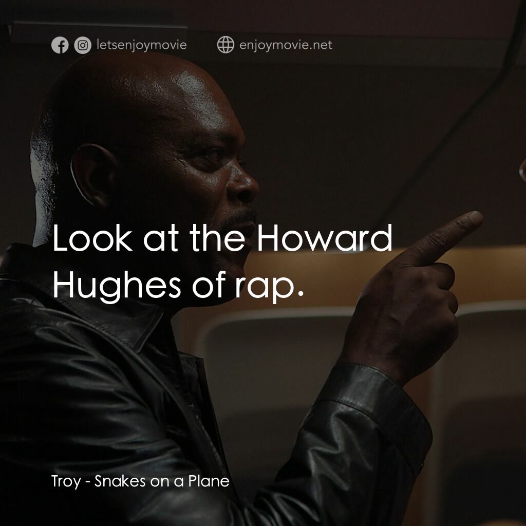 飛機上有蛇電影對白：Troy:  Look at the Howard Hughes of rap.