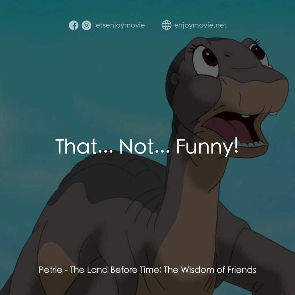 歷險小恐龍：聰明好夥伴電影對白：Petrie:  That... Not... Funny!