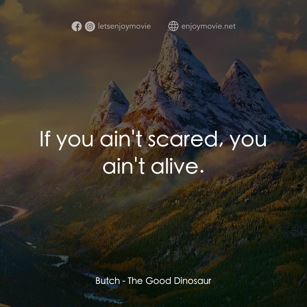 恐龍大時代電影對白：Butch:  If you ain't scared, you ain't alive.