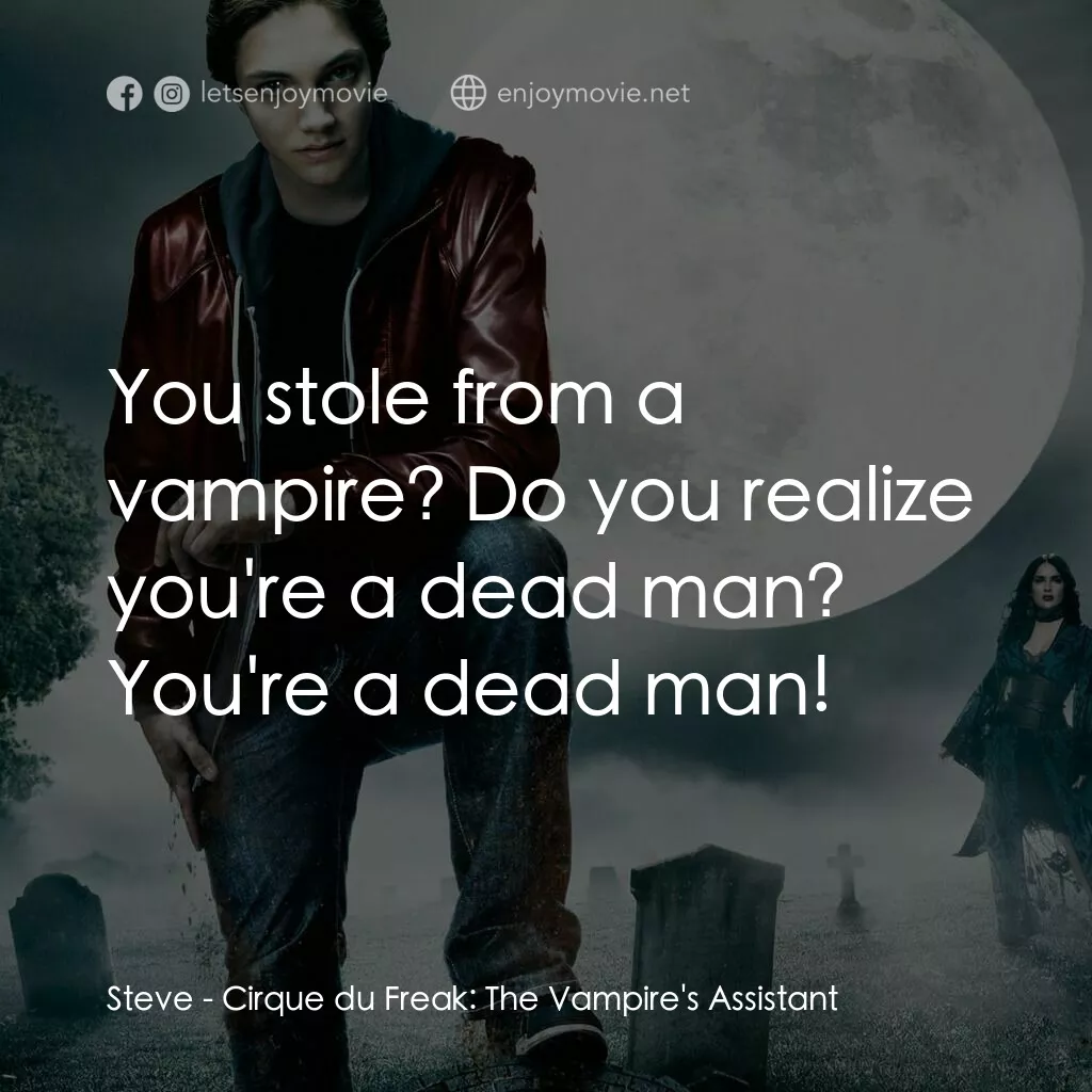 向達倫大冒險：鬼不理的助手電影對白：Steve:  You stole from a vampire? Do you realize you're a dead man? You're a dead