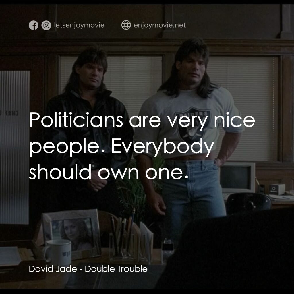 孖寶威龍電影對白：David Jade:  Politicians are very nice people. Everybody should own one.
