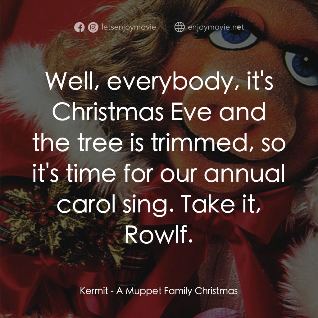 A Muppet Family Christmas電影對白：Kermit: Well, everybody, it's Christmas Eve and the tree is trimmed, so it's time