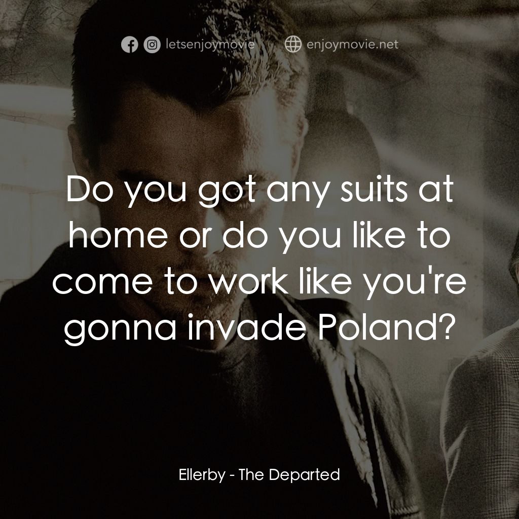 無間道風雲電影對白：Ellerby: Do you got any suits at home or do you like to come to work like you're 