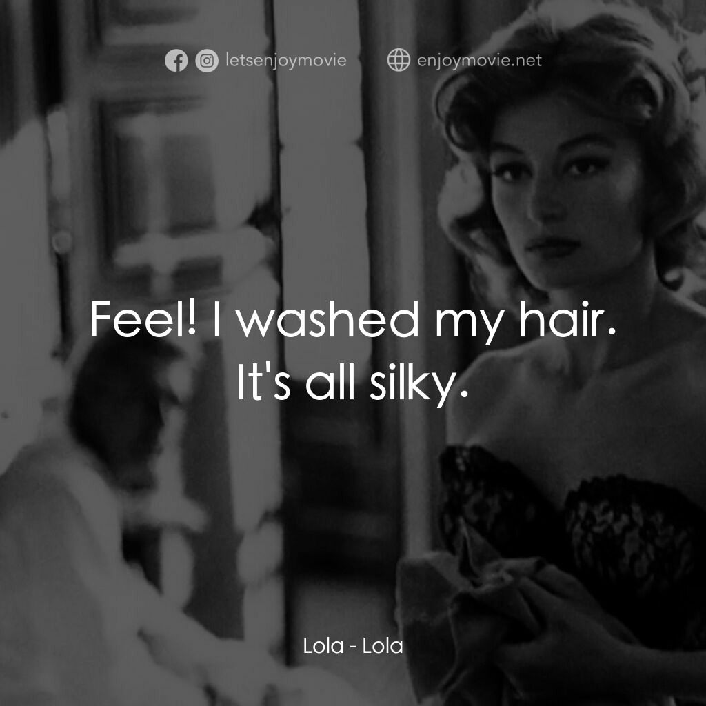 羅拉電影對白：Lola:  Feel! I washed my hair. It's all silky.