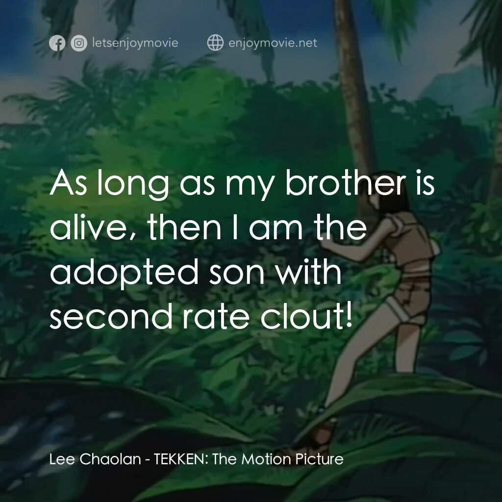 鉄拳經典對白：Lee Chaolan:  As long as my brother is alive, then I am the adopted son with second rate clout!