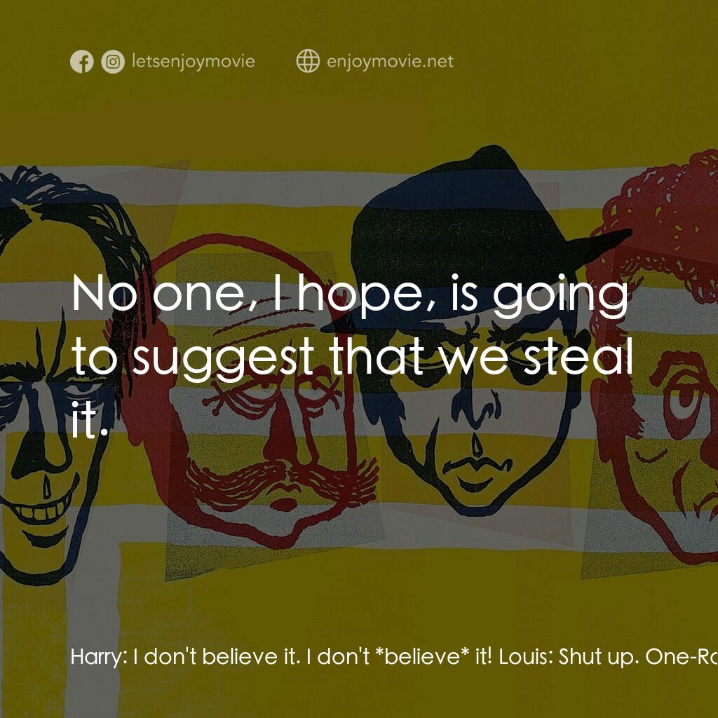 賊博士電影對白：Harry:  I don't believe it. I don't *believe* it! Louis:  Shut up. One-Round:  It